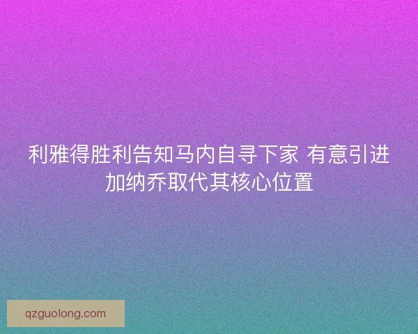 利雅得胜利告知马内自寻下家 有意引进加纳乔取代其核心位置 利雅得胜利告知马内自寻下家 有意引进加纳乔取代其核心位置
