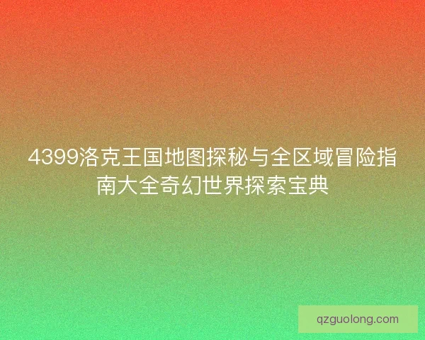 4399洛克王国地图探秘与全区域冒险指南大全奇幻世界探索宝典